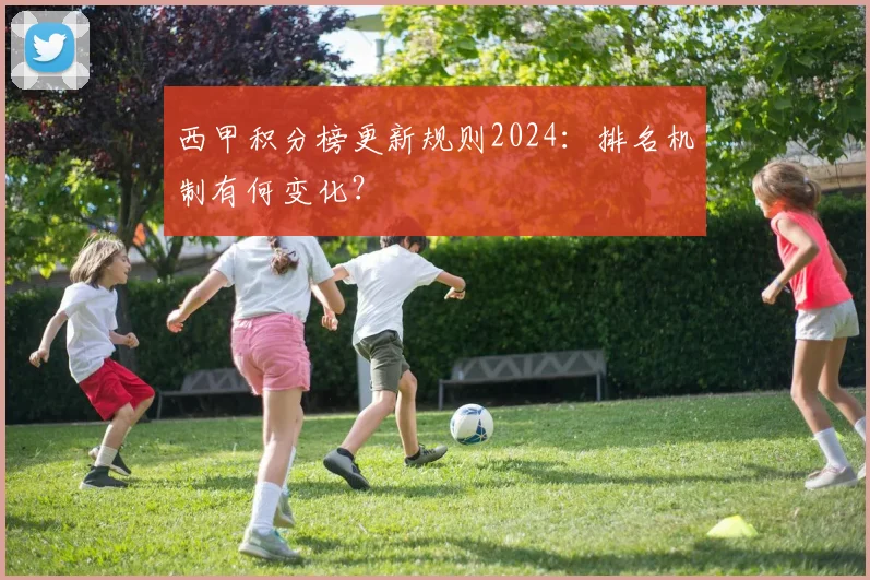 西甲积分榜更新规则2024：排名机制有何变化？