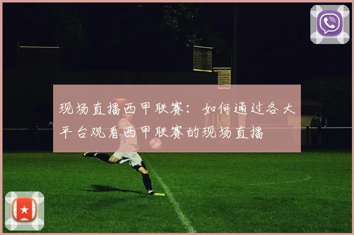 现场直播西甲联赛：如何通过各大平台观看西甲联赛的现场直播