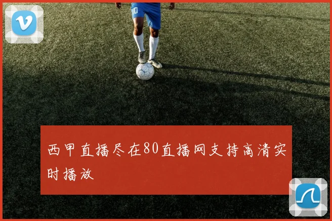西甲直播尽在80直播网支持高清实时播放